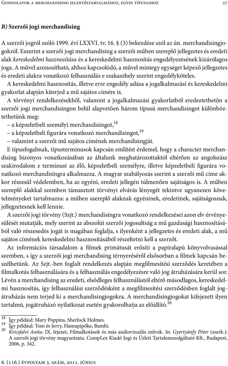 A művel azonosítható, ahhoz kapcsolódó, a művel mintegy egységet képező jellegzetes és eredeti alakra vonatkozó felhasználás e szakaszhely szerint engedélyköteles.