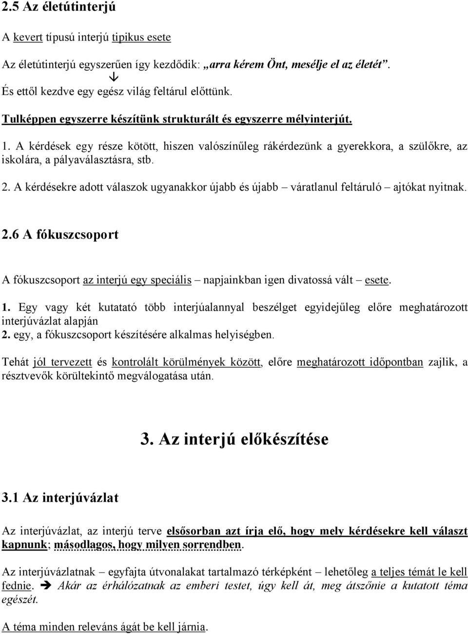 A kérdésekre adott válaszok ugyanakkor újabb és újabb váratlanul feltáruló ajtókat nyitnak. 2.6 A fókuszcsoport A fókuszcsoport az interjú egy speciális napjainkban igen divatossá vált esete. 1.