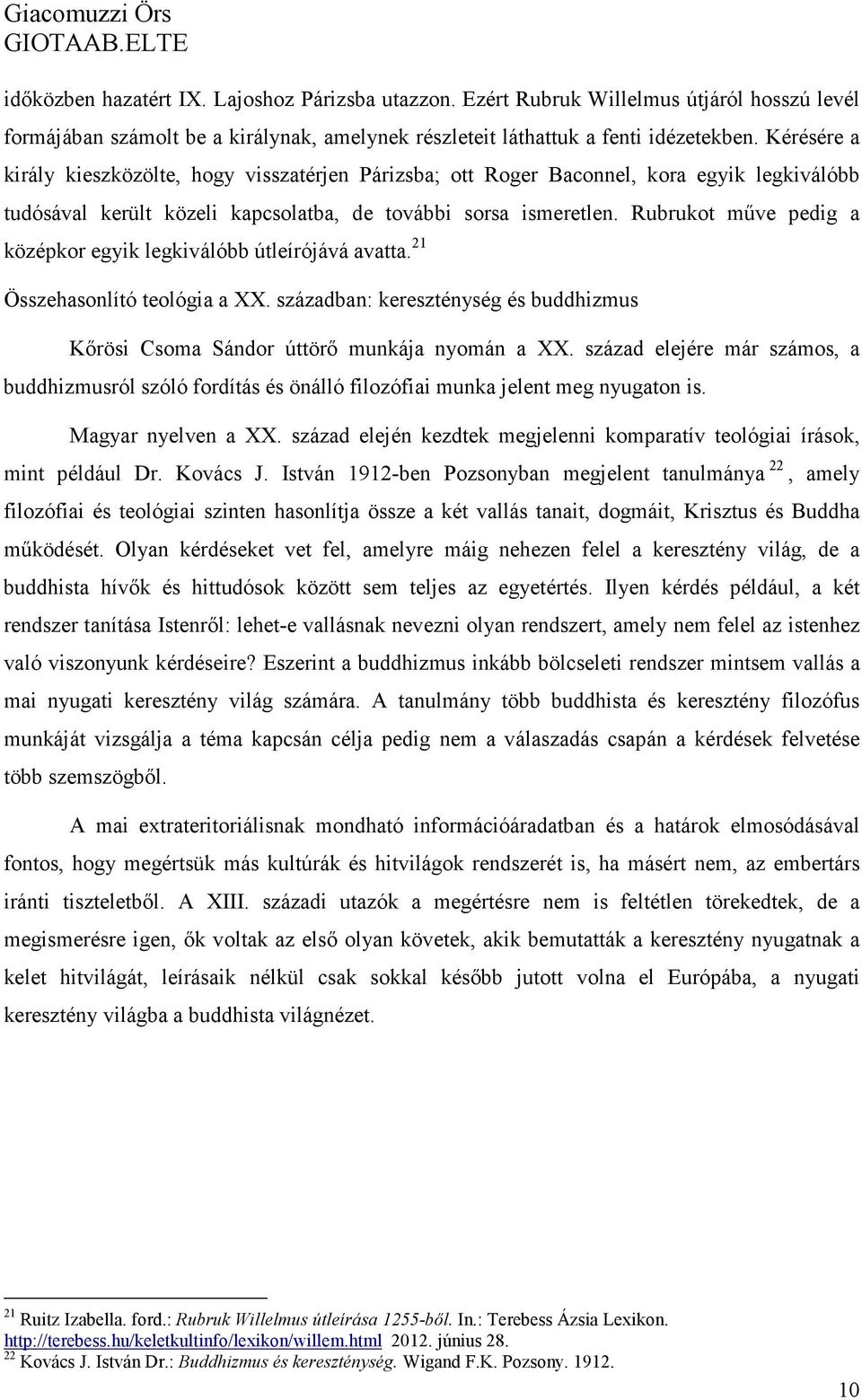 Rubrukot műve pedig a középkor egyik legkiválóbb útleírójává avatta. 21 Összehasonlító teológia a XX. században: kereszténység és buddhizmus Kőrösi Csoma Sándor úttörő munkája nyomán a XX.