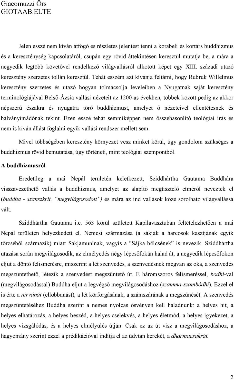 Tehát esszém azt kívánja feltárni, hogy Rubruk Willelmus keresztény szerzetes és utazó hogyan tolmácsolja leveleiben a Nyugatnak saját keresztény terminológiájával Belső-Ázsia vallási nézeteit az