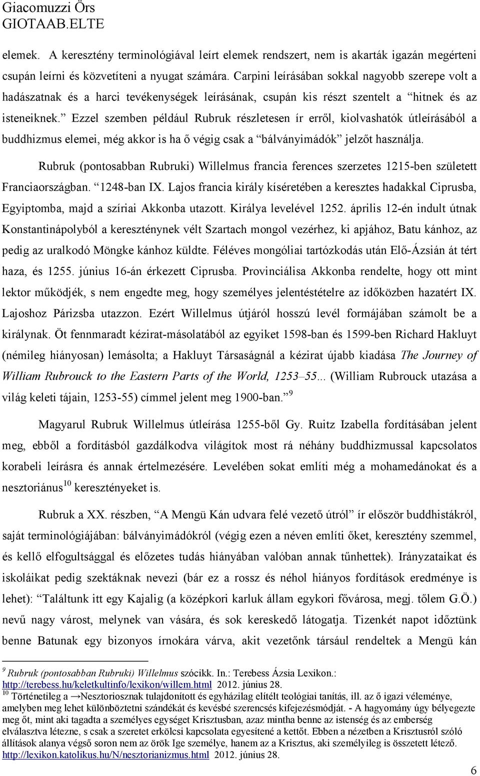 Ezzel szemben például Rubruk részletesen ír erről, kiolvashatók útleírásából a buddhizmus elemei, még akkor is ha ő végig csak a bálványimádók jelzőt használja.