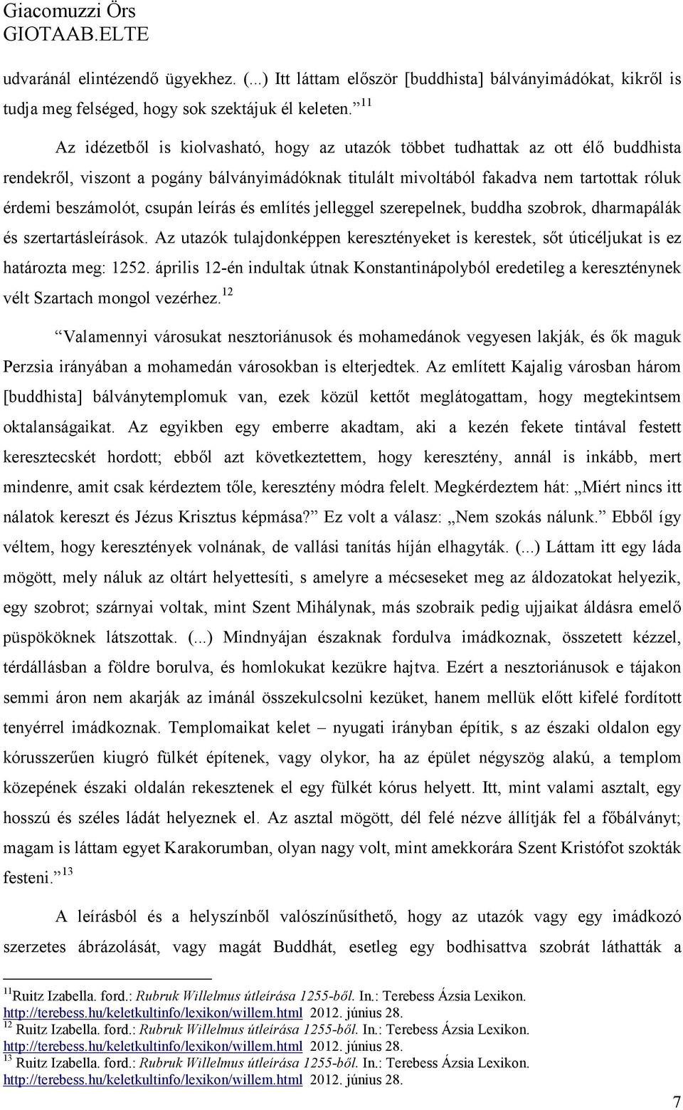 csupán leírás és említés jelleggel szerepelnek, buddha szobrok, dharmapálák és szertartásleírások. Az utazók tulajdonképpen keresztényeket is kerestek, sőt úticéljukat is ez határozta meg: 1252.