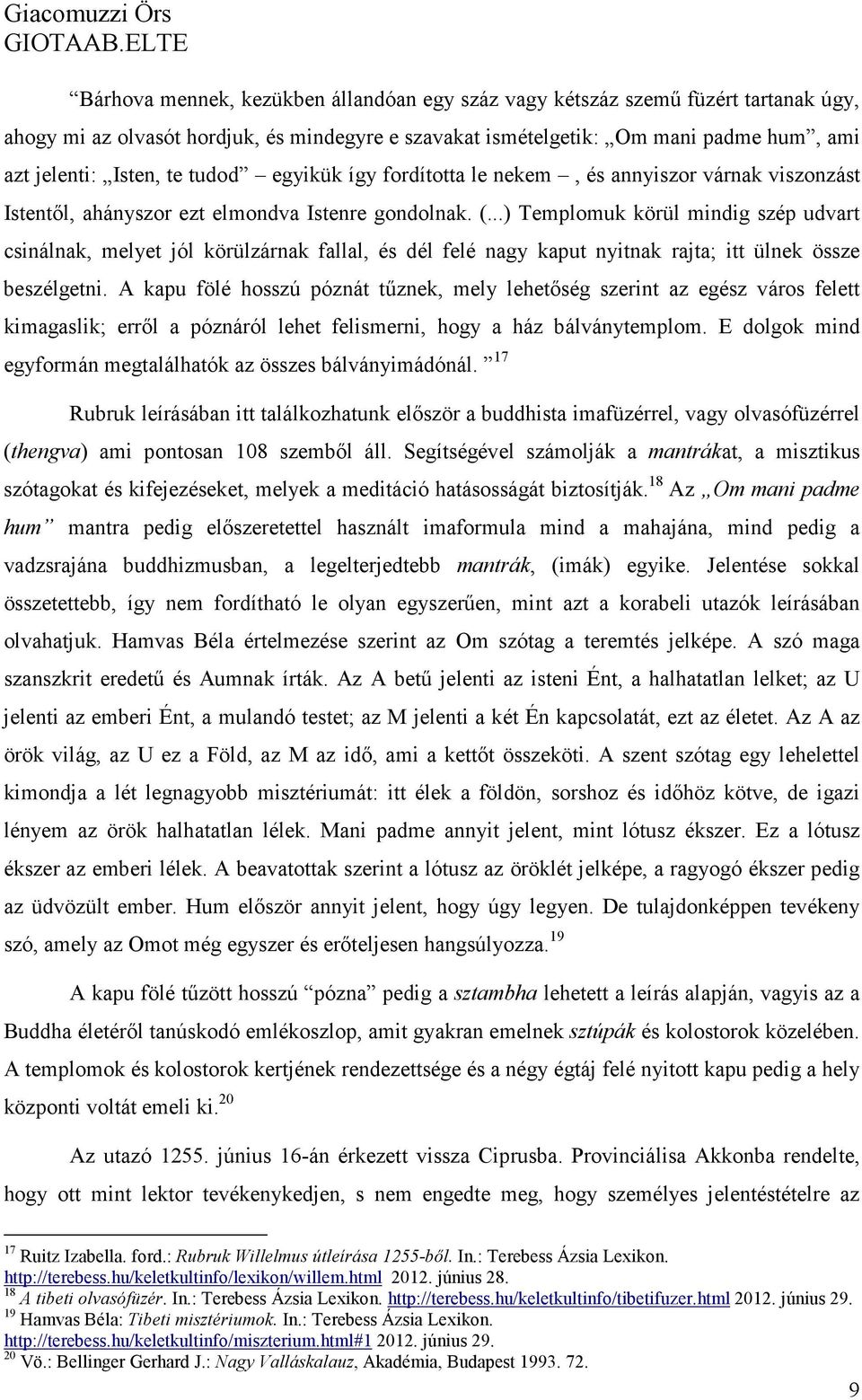 ..) Templomuk körül mindig szép udvart csinálnak, melyet jól körülzárnak fallal, és dél felé nagy kaput nyitnak rajta; itt ülnek össze beszélgetni.