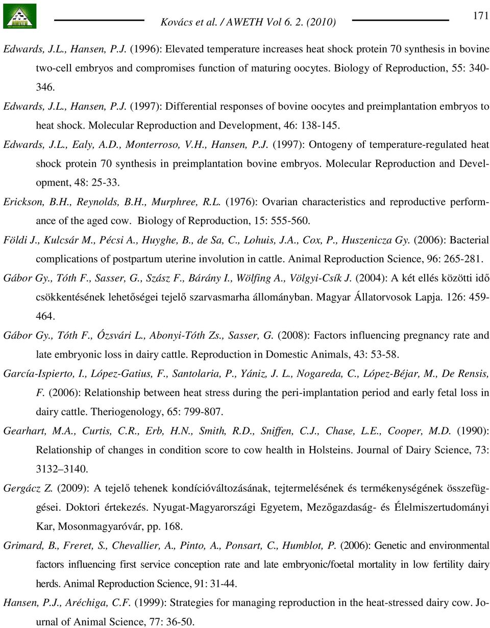 Molecular Reproduction and Development, 46: 138-145. Edwards, J.L., Ealy, A.D., Monterroso, V.H., Hansen, P.J. (1997): Ontogeny of temperature-regulated heat shock protein 70 synthesis in preimplantation bovine embryos.