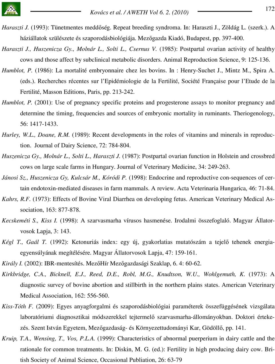 Animal Reproduction Science, 9: 125-136. Humblot, P. (1986): La mortalité embryonnaire chez les bovins. In : Henry-Suchet J., Mintz M., Spira A. (eds.). Recherches récentes sur l Epidémiologie de la Fertilité, Société Française pour l Etude de la Fertilité, Masson Editions, Paris, pp.