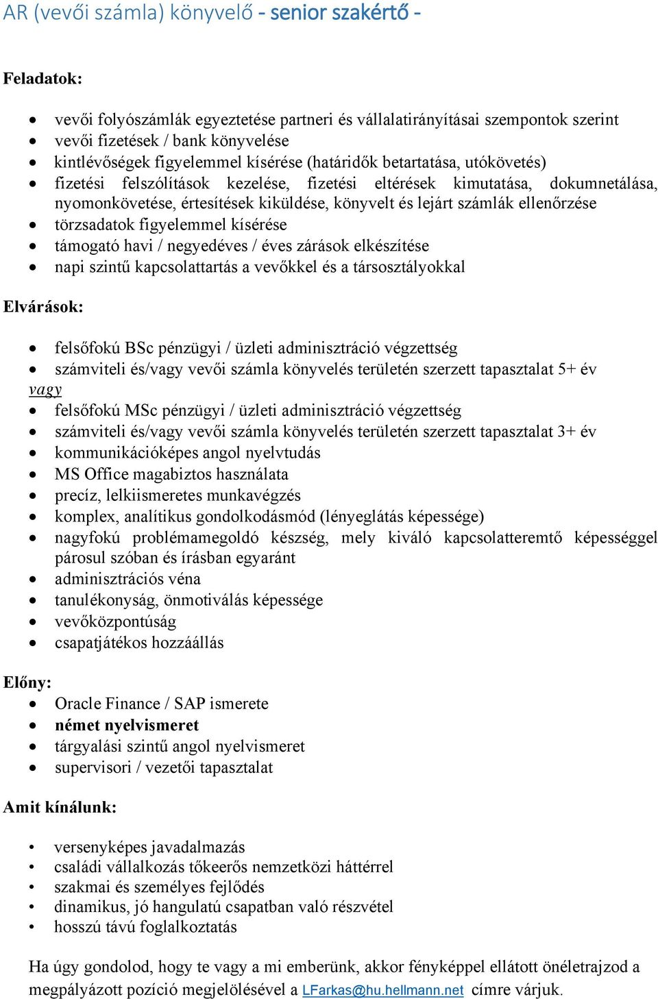 törzsadatok figyelemmel kísérése támogató havi / negyedéves / éves zárások elkészítése napi szintű kapcsolattartás a vevőkkel és a társosztályokkal felsőfokú BSc pénzügyi / üzleti adminisztráció