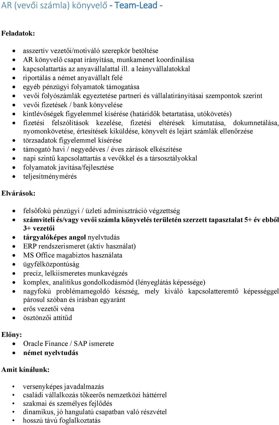 könyvelése kintlévőségek figyelemmel kísérése (határidők betartatása, utókövetés) fizetési felszólítások kezelése, fizetési eltérések kimutatása, dokumnetálása, nyomonkövetése, értesítések kiküldése,