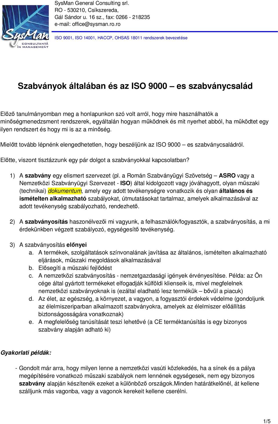 Előtte, viszont tisztázzunk egy pár dolgot a szabványokkal kapcsolatban? 1) A szabvány egy elismert szervezet (pl.