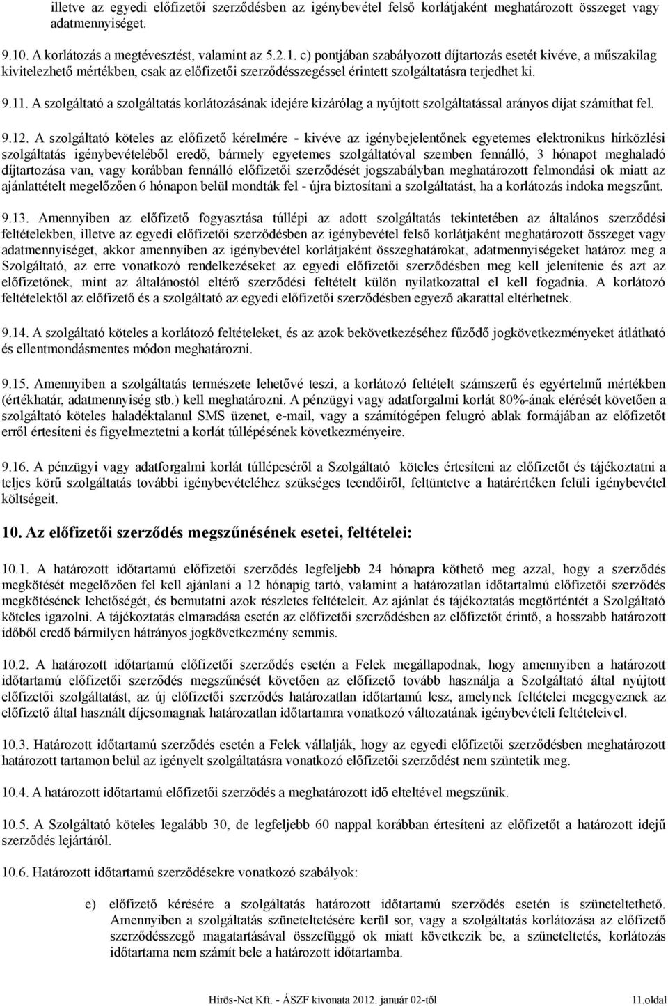 c) pontjában szabályozott díjtartozás esetét kivéve, a műszakilag kivitelezhető mértékben, csak az előfizetői szerződésszegéssel érintett szolgáltatásra terjedhet ki. 9.11.