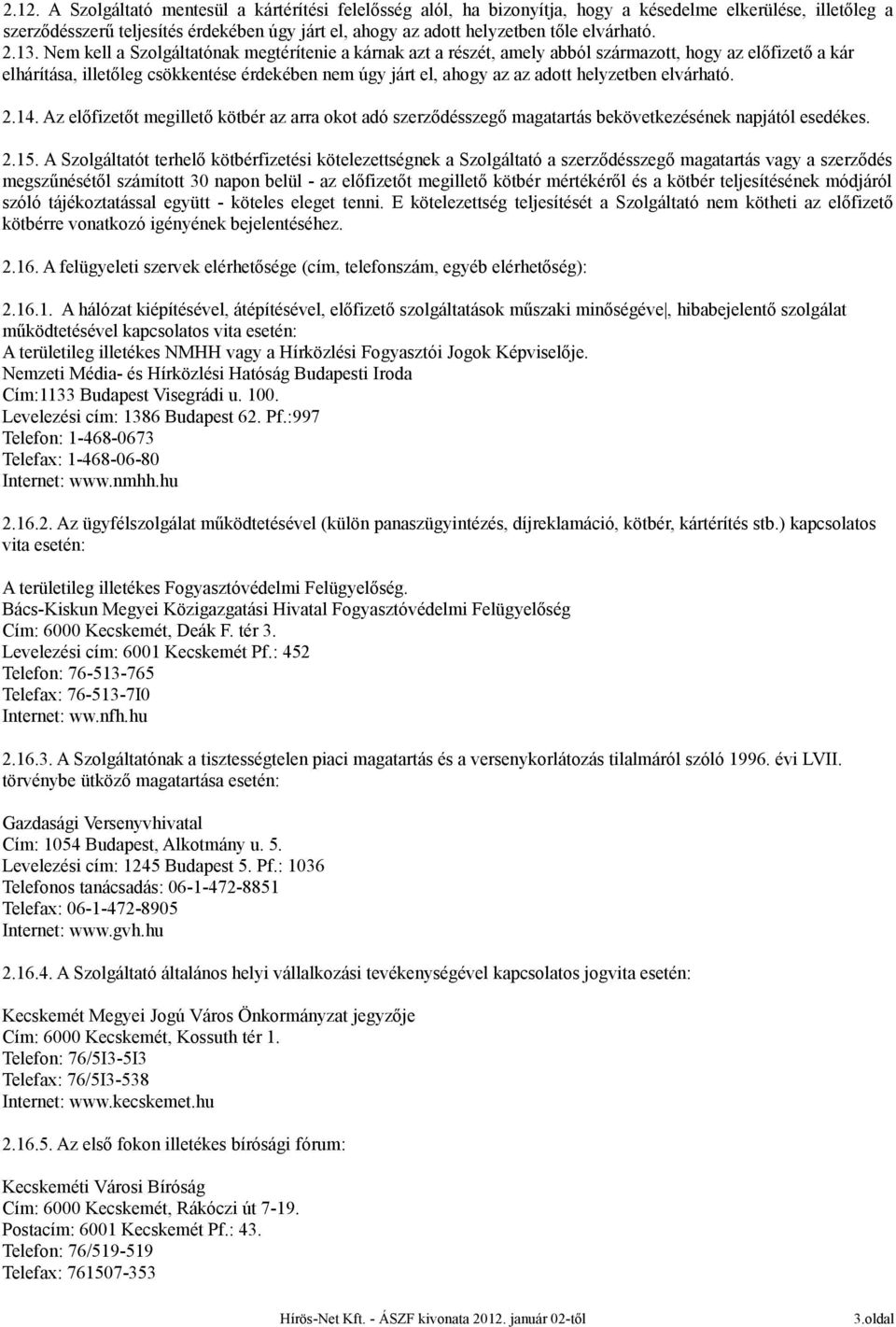 Nem kell a Szolgáltatónak megtérítenie a kárnak azt a részét, amely abból származott, hogy az előfizető a kár elhárítása, illetőleg csökkentése érdekében nem úgy járt el, ahogy az az adott helyzetben