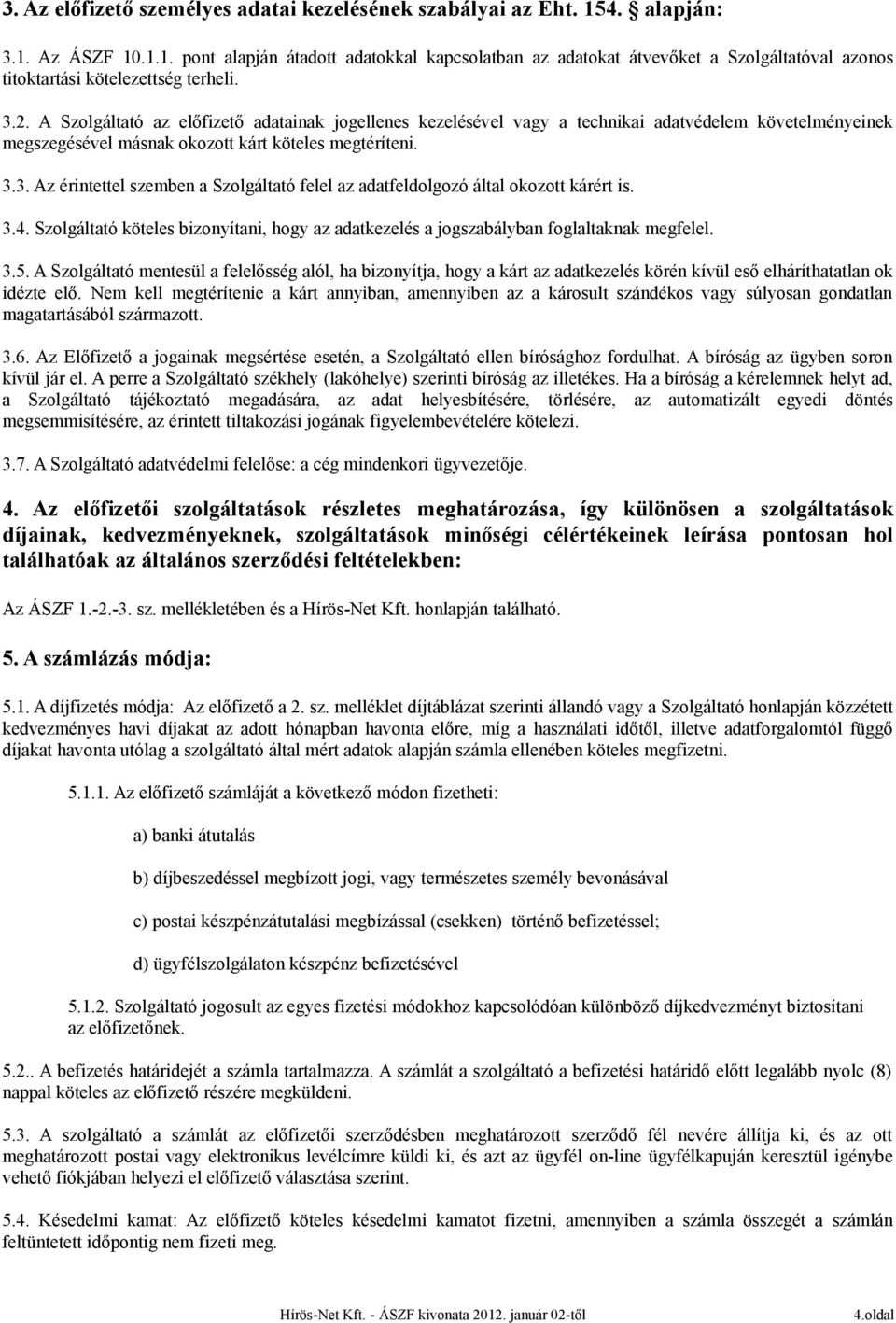 3.4. Szolgáltató köteles bizonyítani, hogy az adatkezelés a jogszabályban foglaltaknak megfelel. 3.5.