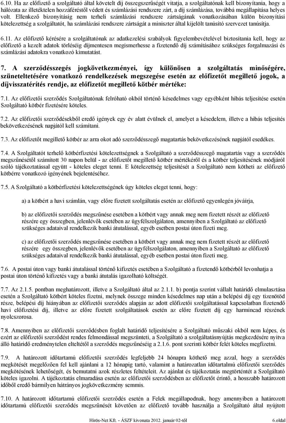 Ellenkező bizonyításig nem terheli számlázási rendszere zártságának vonatkozásában külön bizonyítási kötelezettség a szolgáltatót, ha számlázási rendszere zártságát a miniszter által kijelölt