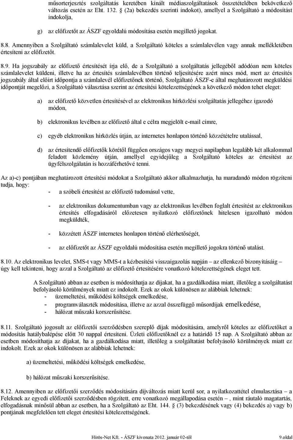 8. Amennyiben a Szolgáltató számlalevelet küld, a Szolgáltató köteles a számlalevélen vagy annak mellékletében értesíteni az előfizetőt. 8.9.