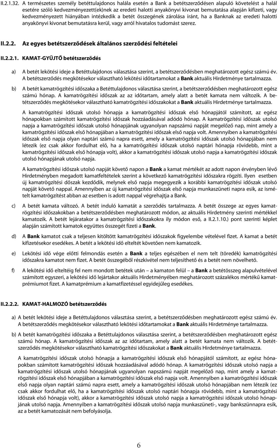 kifizeti, vagy kedvezményezett hiányában intézkedik a betét összegének zárolása iránt, ha a Banknak az eredeti halotti anyakönyvi kivonat bemutatásra kerül, vagy arról hivatalos tudomást szerez. II.2.