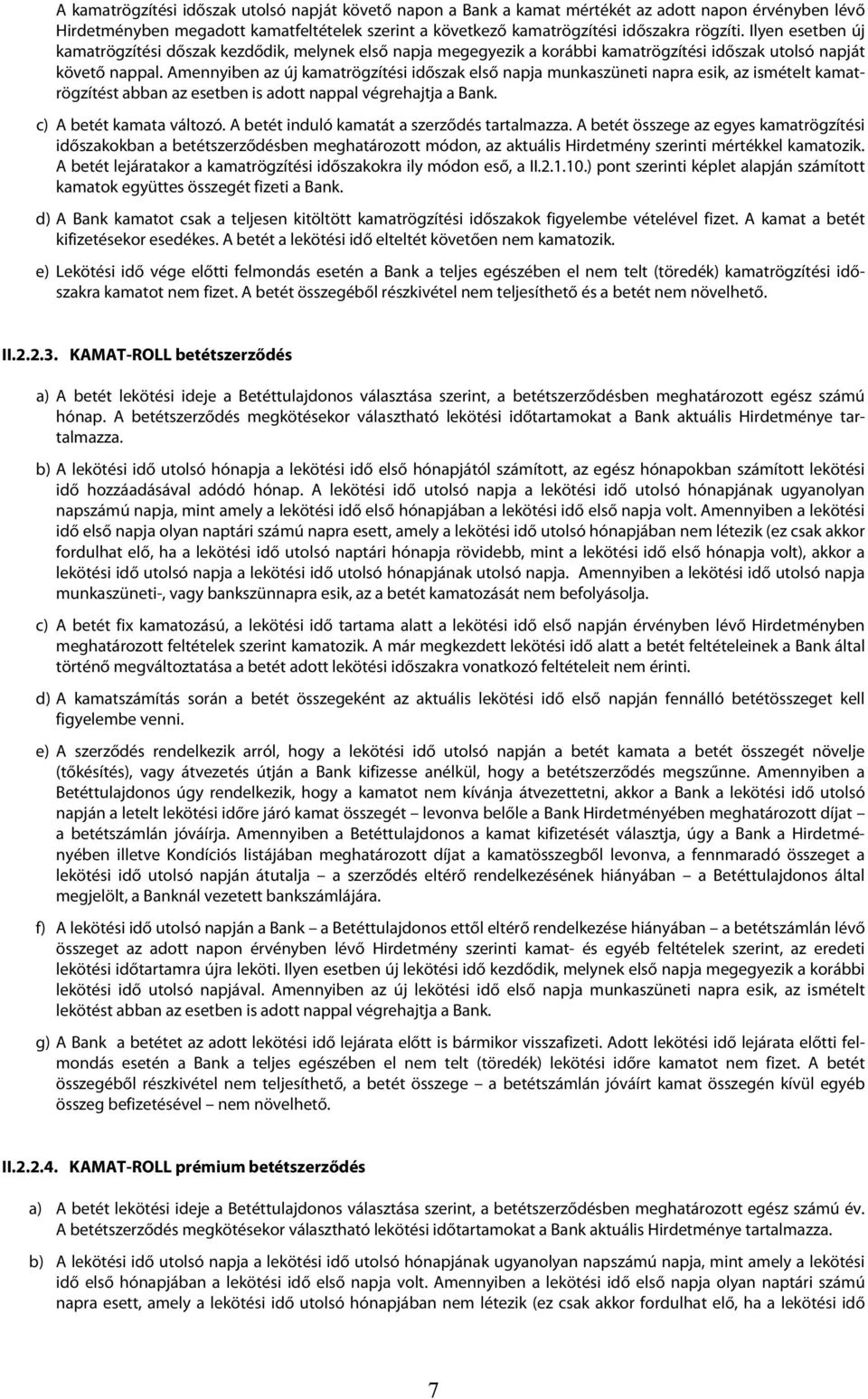 Amennyiben az új kamatrögzítési időszak első napja munkaszüneti napra esik, az ismételt kamatrögzítést abban az esetben is adott nappal végrehajtja a Bank. c) A betét kamata változó.