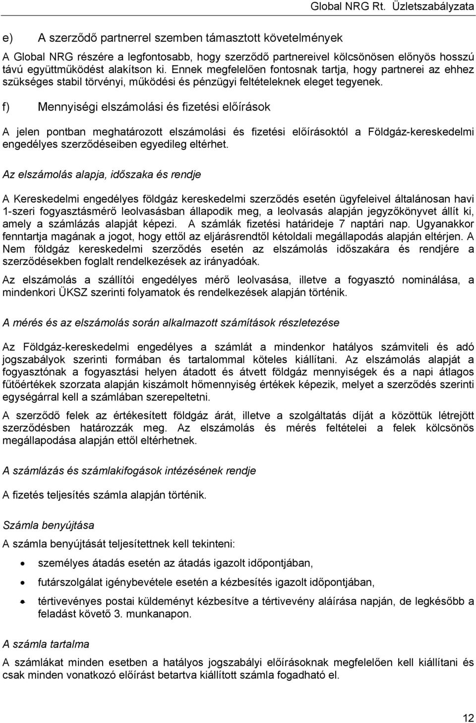 f) Mennyiségi elszámolási és fizetési előírások A jelen pontban meghatározott elszámolási és fizetési előírásoktól a Földgáz-kereskedelmi engedélyes szerződéseiben egyedileg eltérhet.