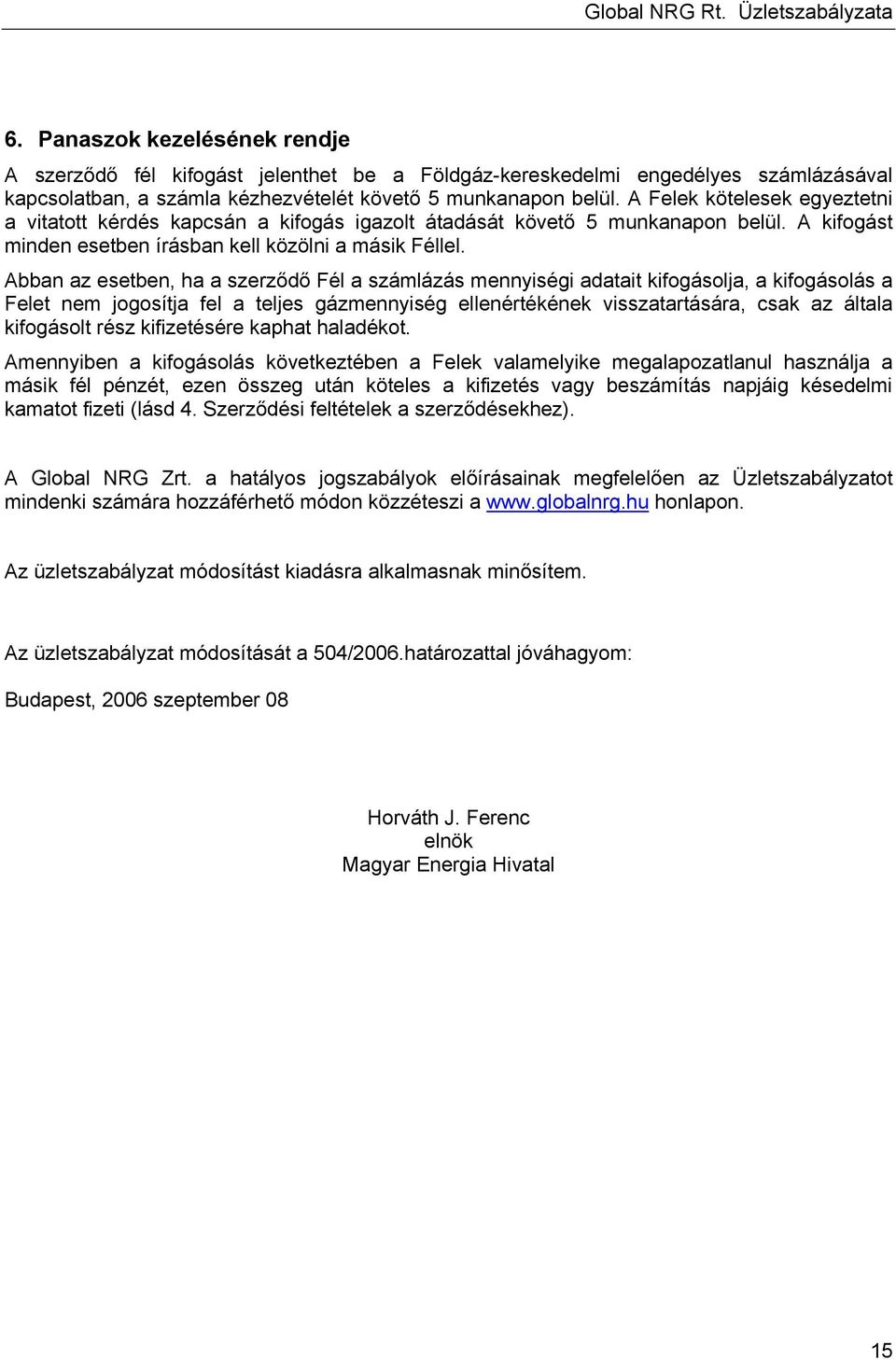 Abban az esetben, ha a szerződő Fél a számlázás mennyiségi adatait kifogásolja, a kifogásolás a Felet nem jogosítja fel a teljes gázmennyiség ellenértékének visszatartására, csak az általa kifogásolt