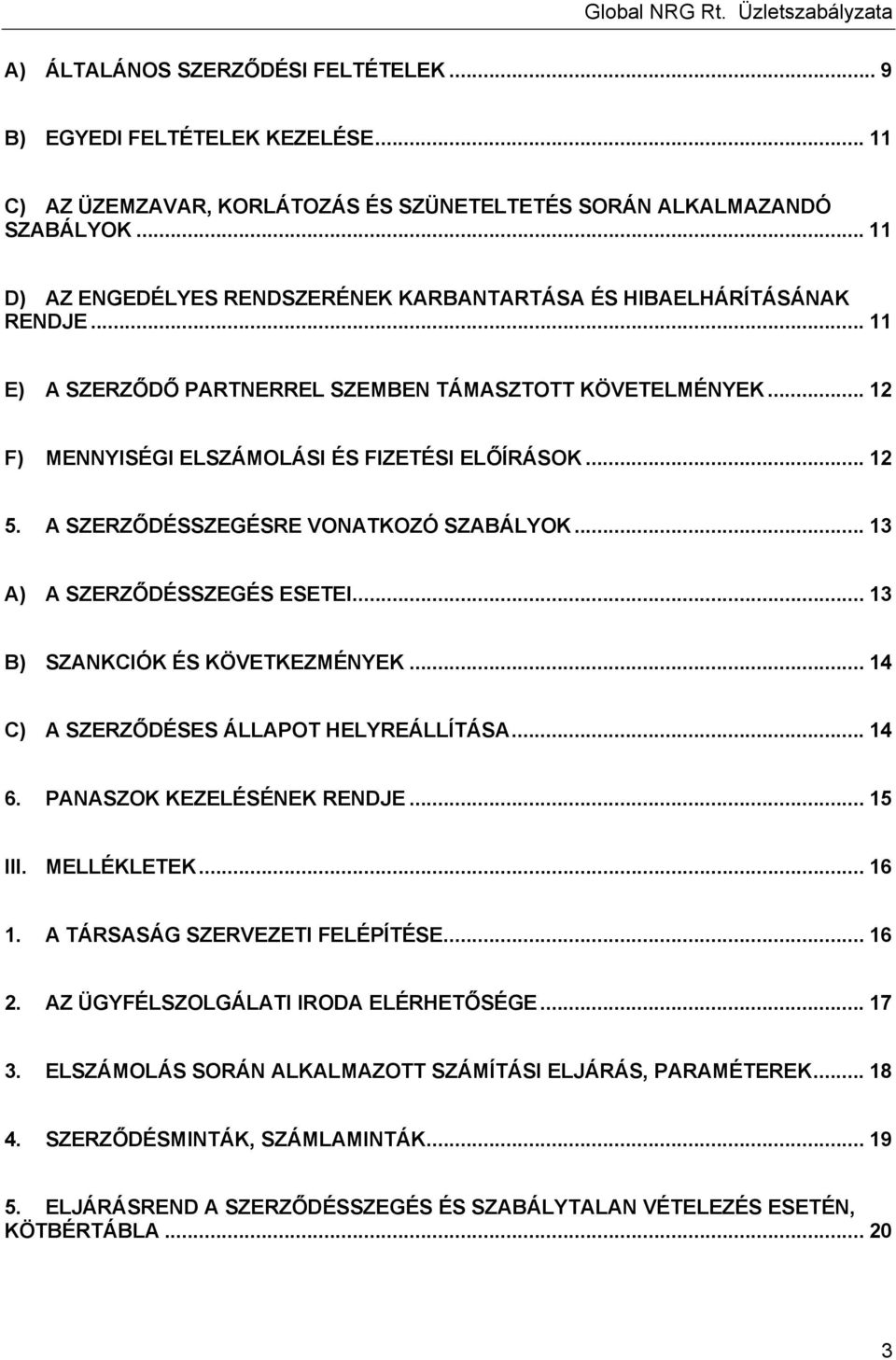 .. 12 5. A SZERZŐDÉSSZEGÉSRE VONATKOZÓ SZABÁLYOK... 13 A) A SZERZŐDÉSSZEGÉS ESETEI... 13 B) SZANKCIÓK ÉS KÖVETKEZMÉNYEK... 14 C) A SZERZŐDÉSES ÁLLAPOT HELYREÁLLÍTÁSA... 14 6.