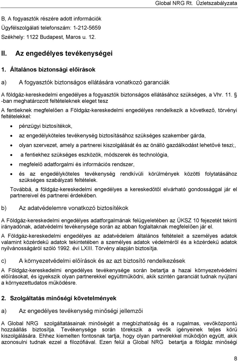 -ban meghatározott feltételeknek eleget tesz A fentieknek megfelelően a Földgáz-kereskedelmi engedélyes rendelkezik a következő, törvényi feltételekkel: pénzügyi biztosítékok, az engedélyköteles