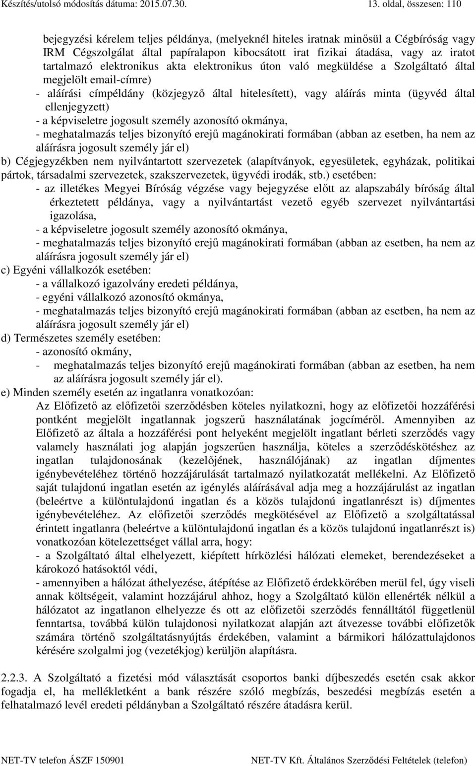 tartalmazó elektronikus akta elektronikus úton való megküldése a Szolgáltató által megjelölt email-címre) - aláírási címpéldány (közjegyző által hitelesített), vagy aláírás minta (ügyvéd által