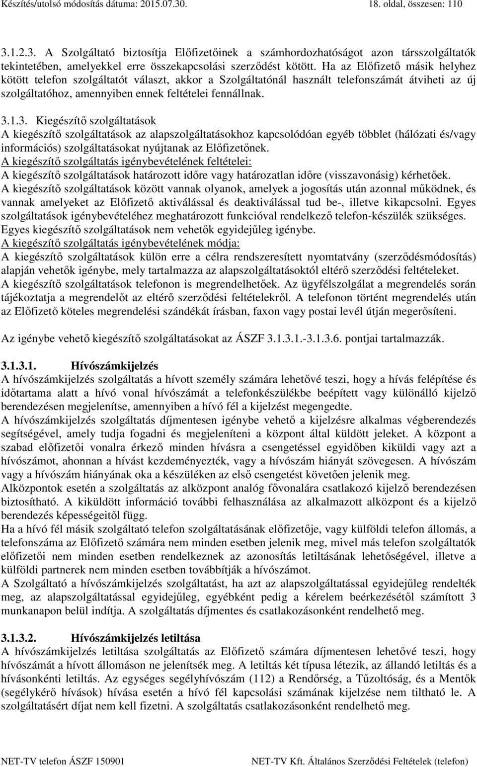 1.3. Kiegészítő szolgáltatások A kiegészítő szolgáltatások az alapszolgáltatásokhoz kapcsolódóan egyéb többlet (hálózati és/vagy információs) szolgáltatásokat nyújtanak az Előfizetőnek.