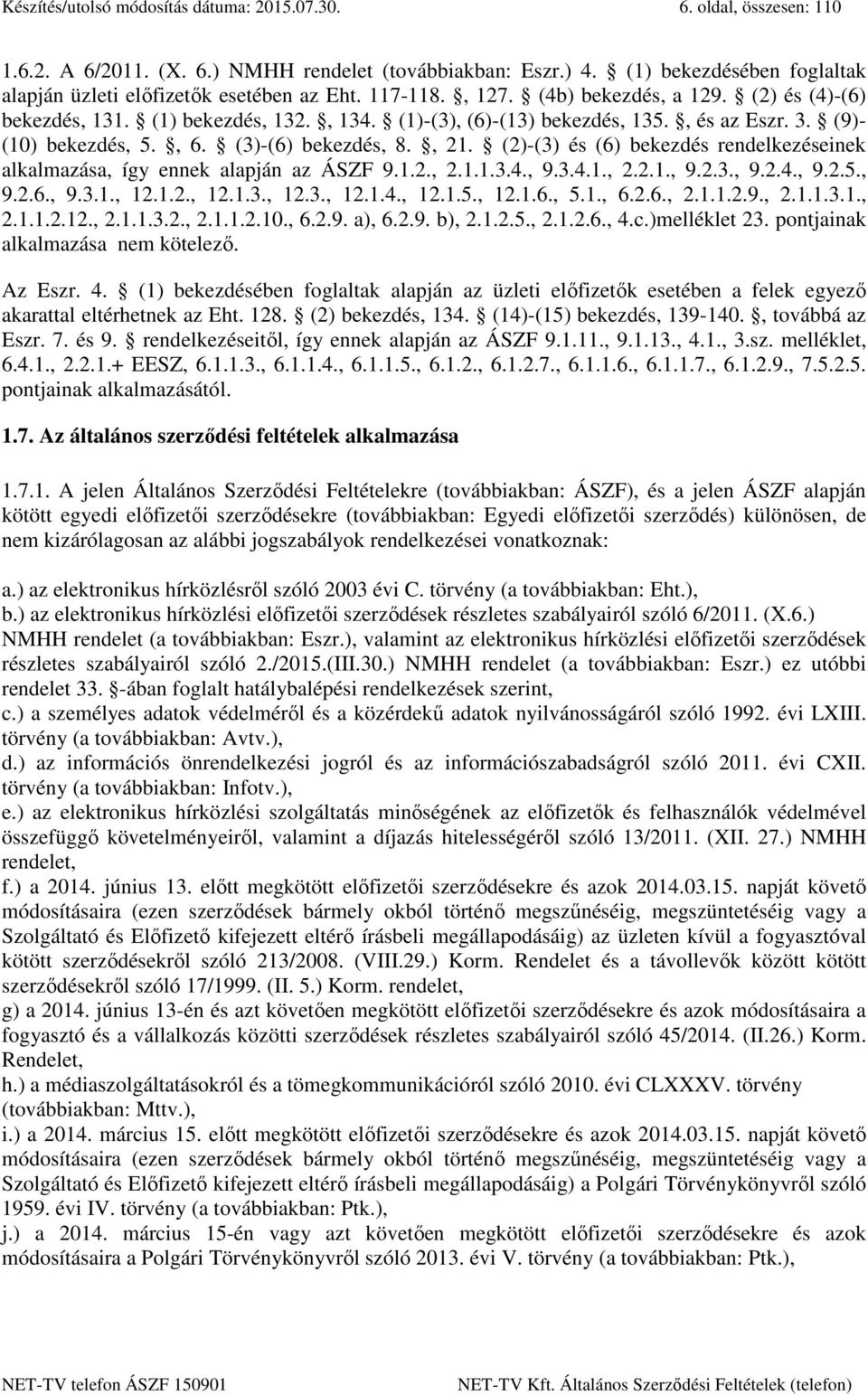 , és az Eszr. 3. (9)- (10) bekezdés, 5., 6. (3)-(6) bekezdés, 8., 21. (2)-(3) és (6) bekezdés rendelkezéseinek alkalmazása, így ennek alapján az ÁSZF 9.1.2., 2.1.1.3.4., 9.3.4.1., 2.2.1., 9.2.3., 9.2.4., 9.2.5., 9.2.6., 9.3.1., 12.