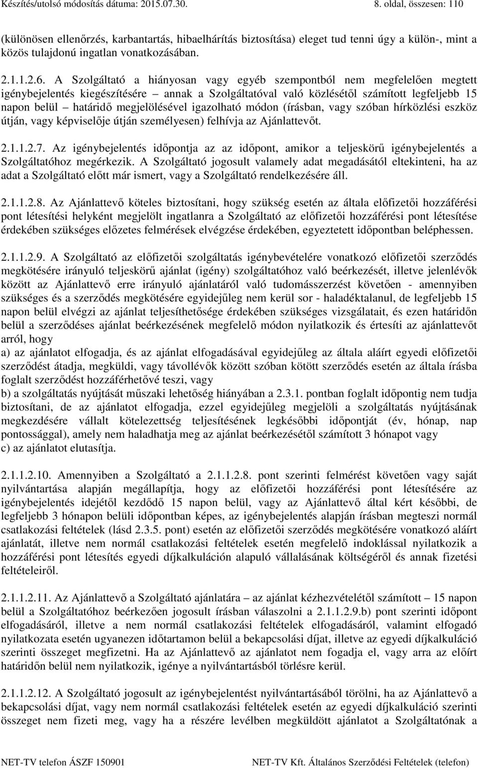 A Szolgáltató a hiányosan vagy egyéb szempontból nem megfelelően megtett igénybejelentés kiegészítésére annak a Szolgáltatóval való közlésétől számított legfeljebb 15 napon belül határidő