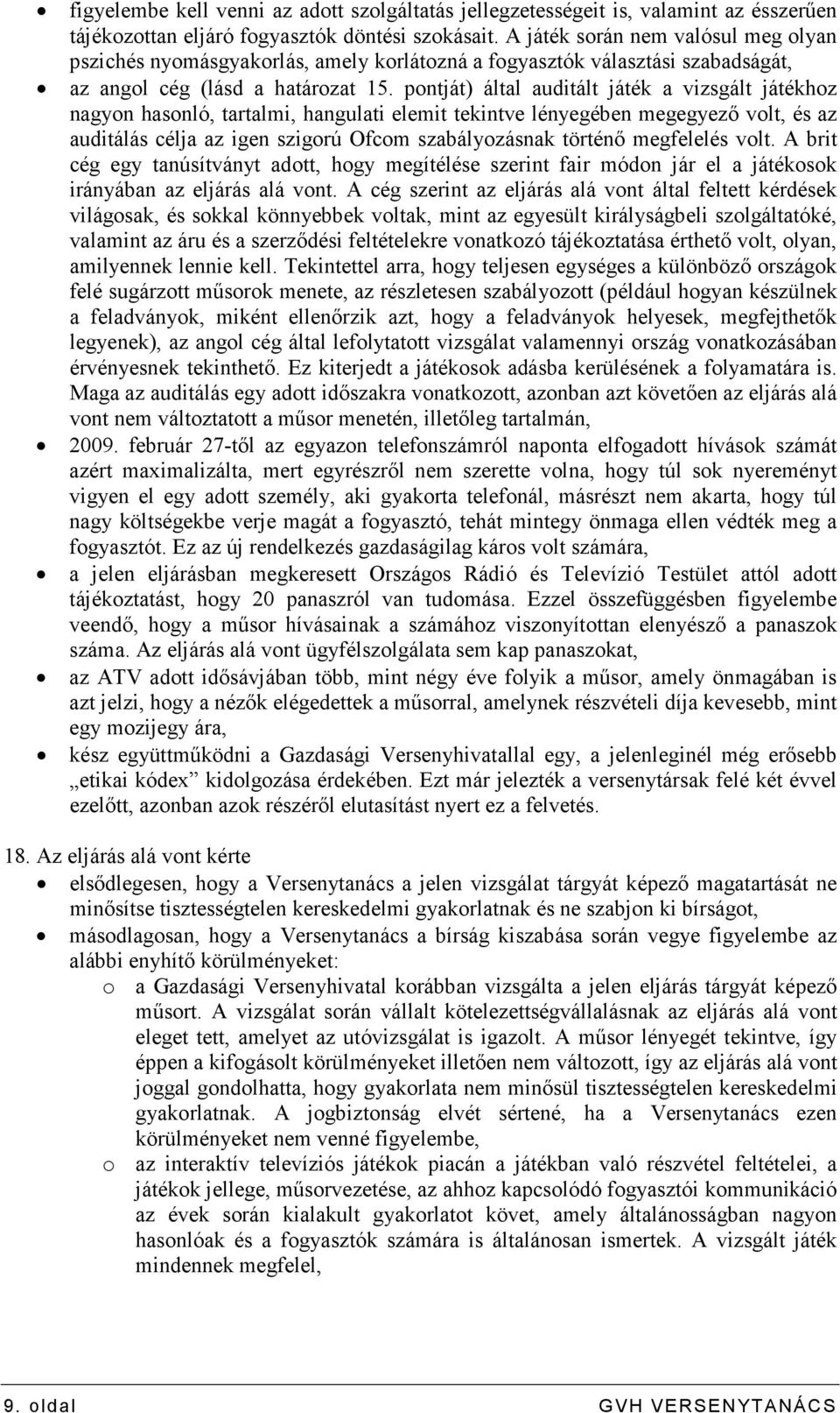 pontját) által auditált játék a vizsgált játékhoz nagyon hasonló, tartalmi, hangulati elemit tekintve lényegében megegyezı volt, és az auditálás célja az igen szigorú Ofcom szabályozásnak történı