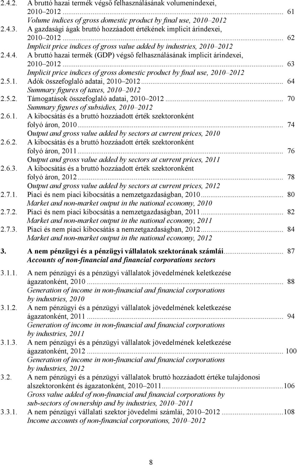 4. A bruttó hazai termék (GDP) végső felhasználásának implicit árindexei, 2010 2012... 63 Implicit price indices of gross domestic product by final use, 2010 2012 2.5.1. Adók összefoglaló adatai, 2010 2012.