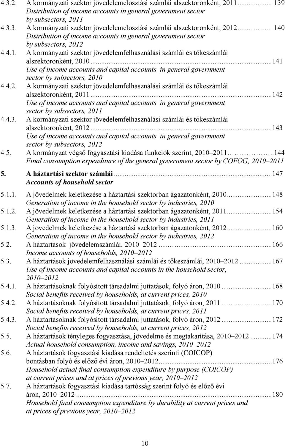 ..141 Use of income accounts and capital accounts in general government sector by subsectors, 2010 4.4.2. A kormányzati szektor jövedelemfelhasználási számlái és tőkeszámlái alszektoronként, 2011.