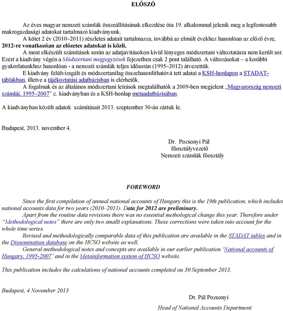 A most elkészült számítások során az adatjavításokon kívül lényeges módszertani változtatásra nem került sor. Ezért a kiadvány végén a Módszertani megjegyzések fejezetben csak 2 pont található.