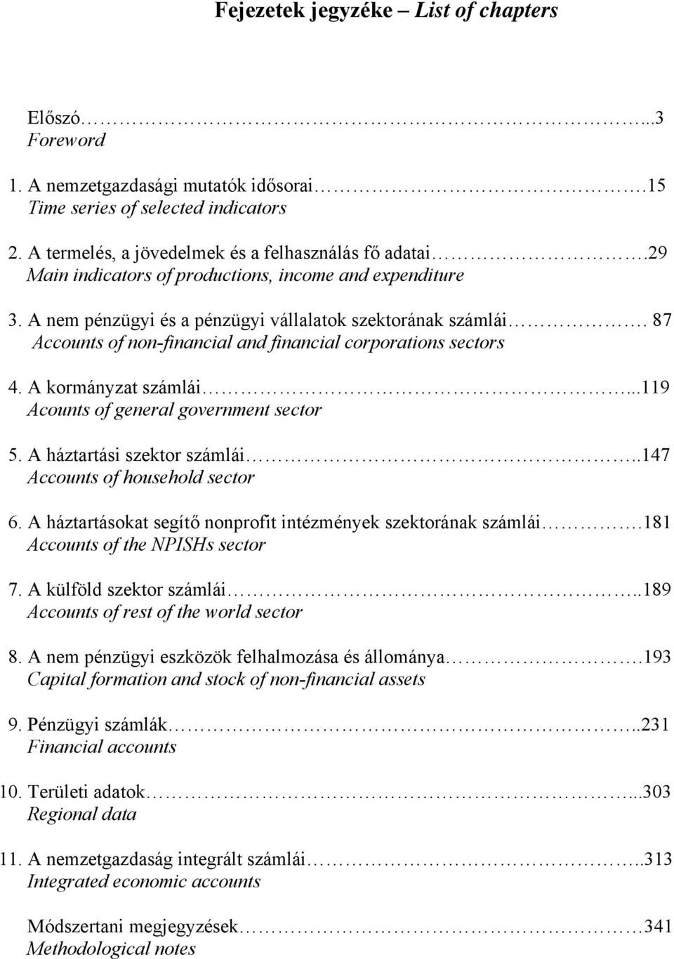A kormányzat számlái...119 Acounts of general government sector 5. A háztartási szektor számlái..147 Accounts of household sector 6. A háztartásokat segítő nonprofit intézmények szektorának számlái.