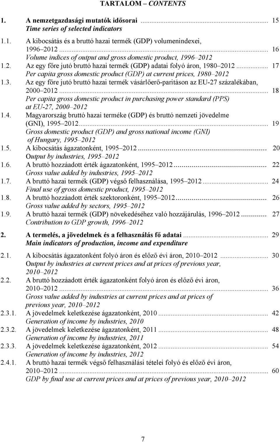 .. 17 Per capita gross domestic product (GDP) at current prices, 1980 2012 1.3. Az egy főre jutó bruttó hazai termék vásárlőerő-paritáson az EU-27 százalékában, 2000 2012.