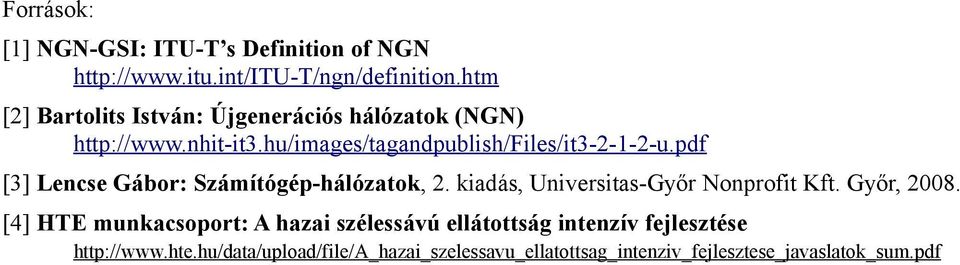 pdf [3] Lencse Gábor: Számítógép-hálózatok, 2. kiadás, Universitas-Győr Nonprofit Kft. Győr, 2008.