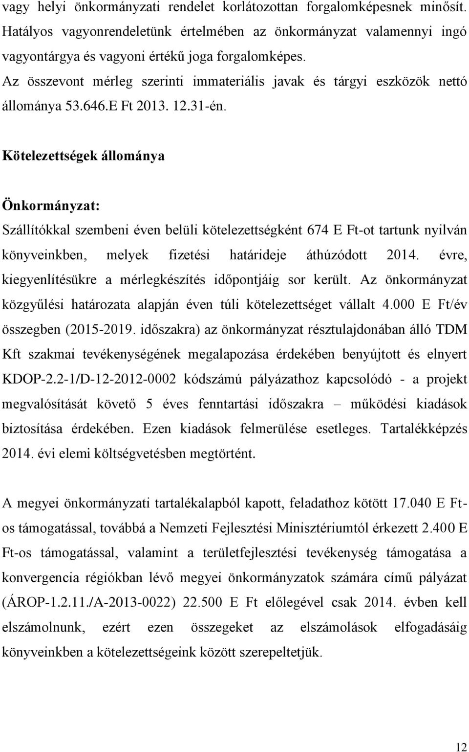 Kötelezettségek állománya Önkormányzat: Szállítókkal szembeni éven belüli kötelezettségként 674 E Ft-ot tartunk nyilván könyveinkben, melyek fizetési határideje áthúzódott 2014.