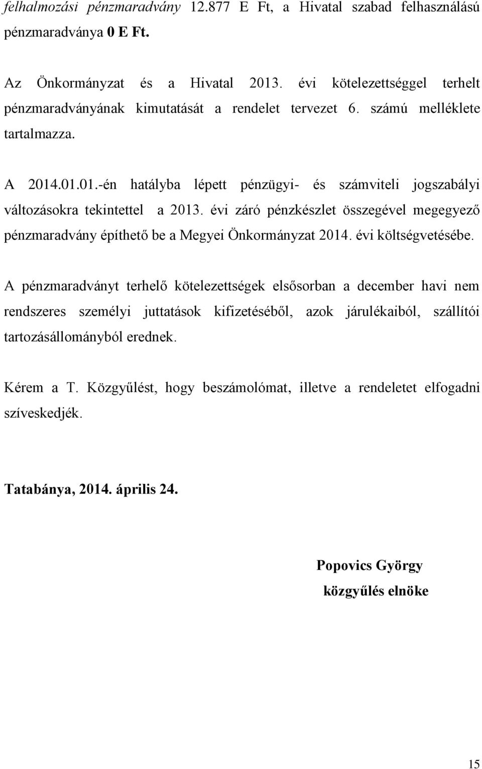 .01.01.-én hatályba lépett pénzügyi- és számviteli jogszabályi változásokra tekintettel a 2013. évi záró pénzkészlet összegével megegyező pénzmaradvány építhető be a Megyei Önkormányzat 2014.