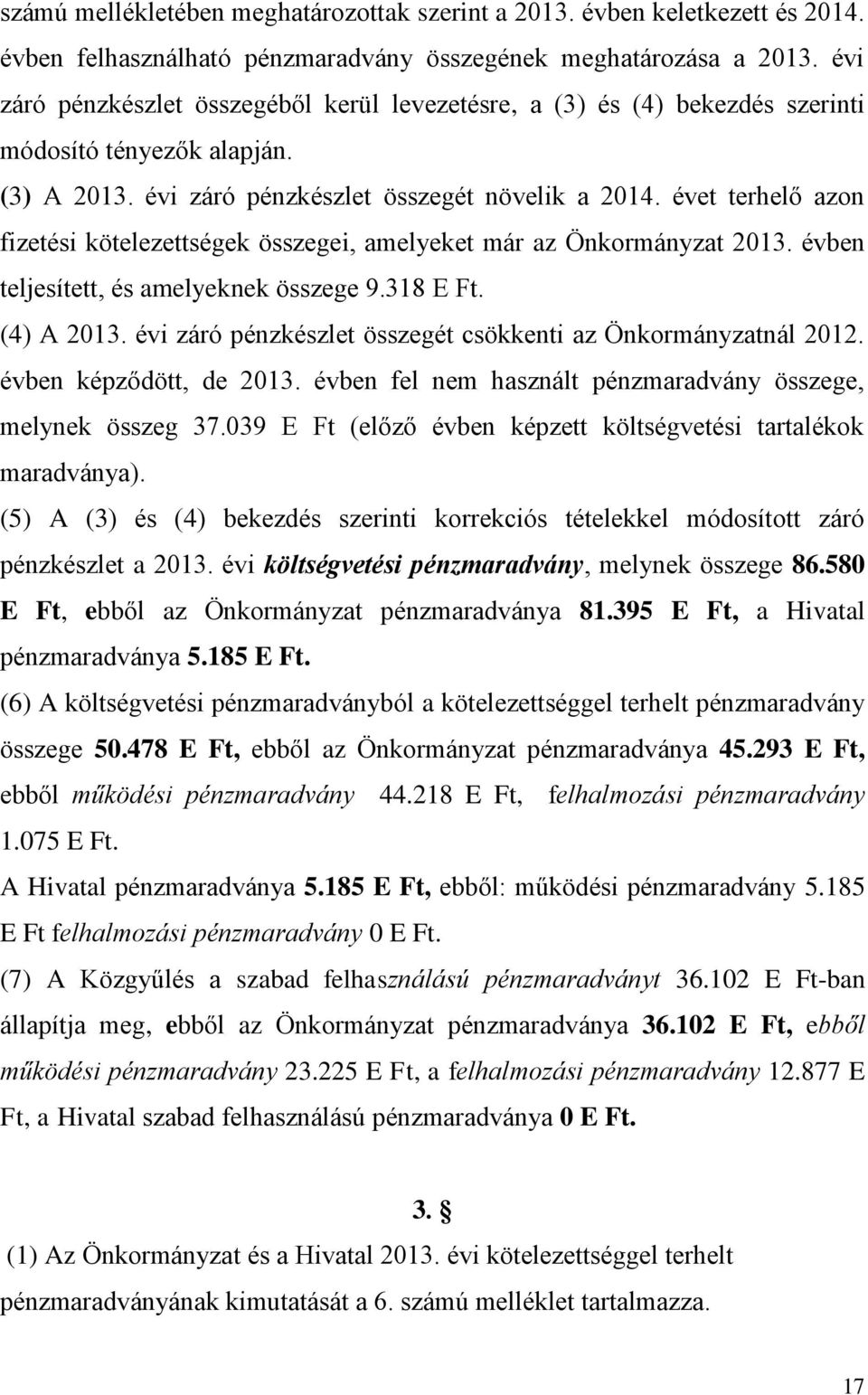 évet terhelő azon fizetési kötelezettségek összegei, amelyeket már az Önkormányzat 2013. évben teljesített, és amelyeknek összege 9.318 E Ft. (4) A 2013.