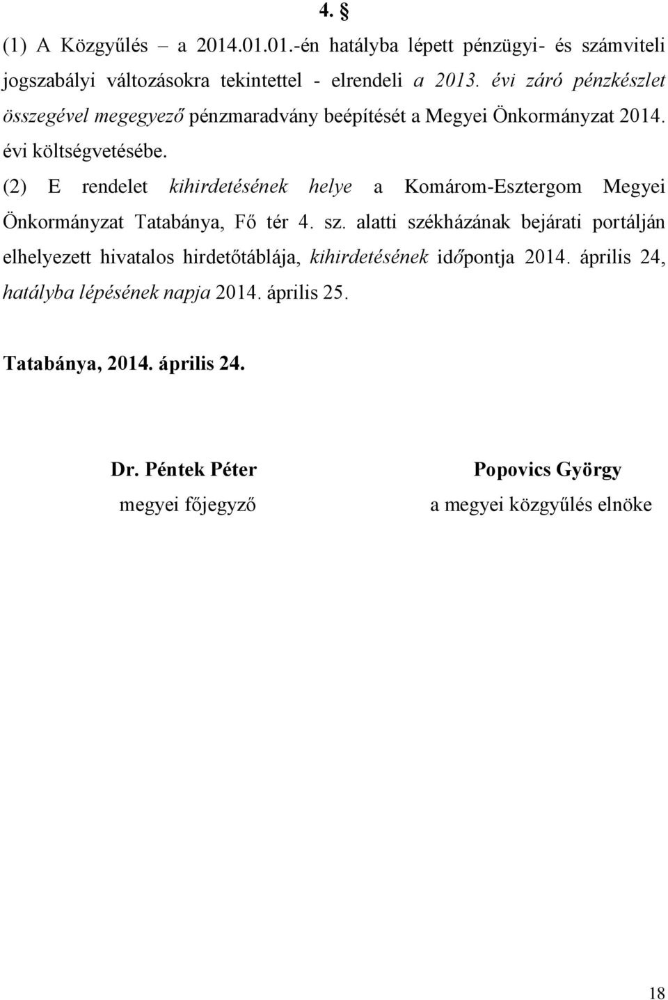 (2) E rendelet kihirdetésének helye a Komárom-Esztergom Megyei Önkormányzat Tatabánya, Fő tér 4. sz.