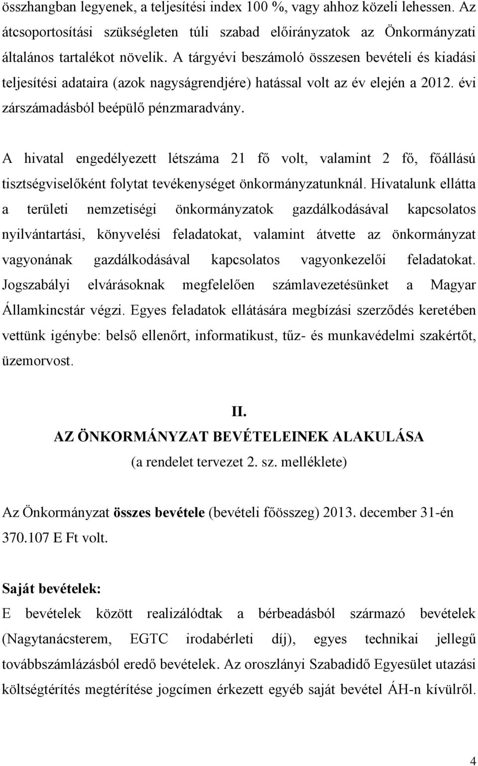 A hivatal engedélyezett létszáma 21 fő volt, valamint 2 fő, főállású tisztségviselőként folytat tevékenységet önkormányzatunknál.