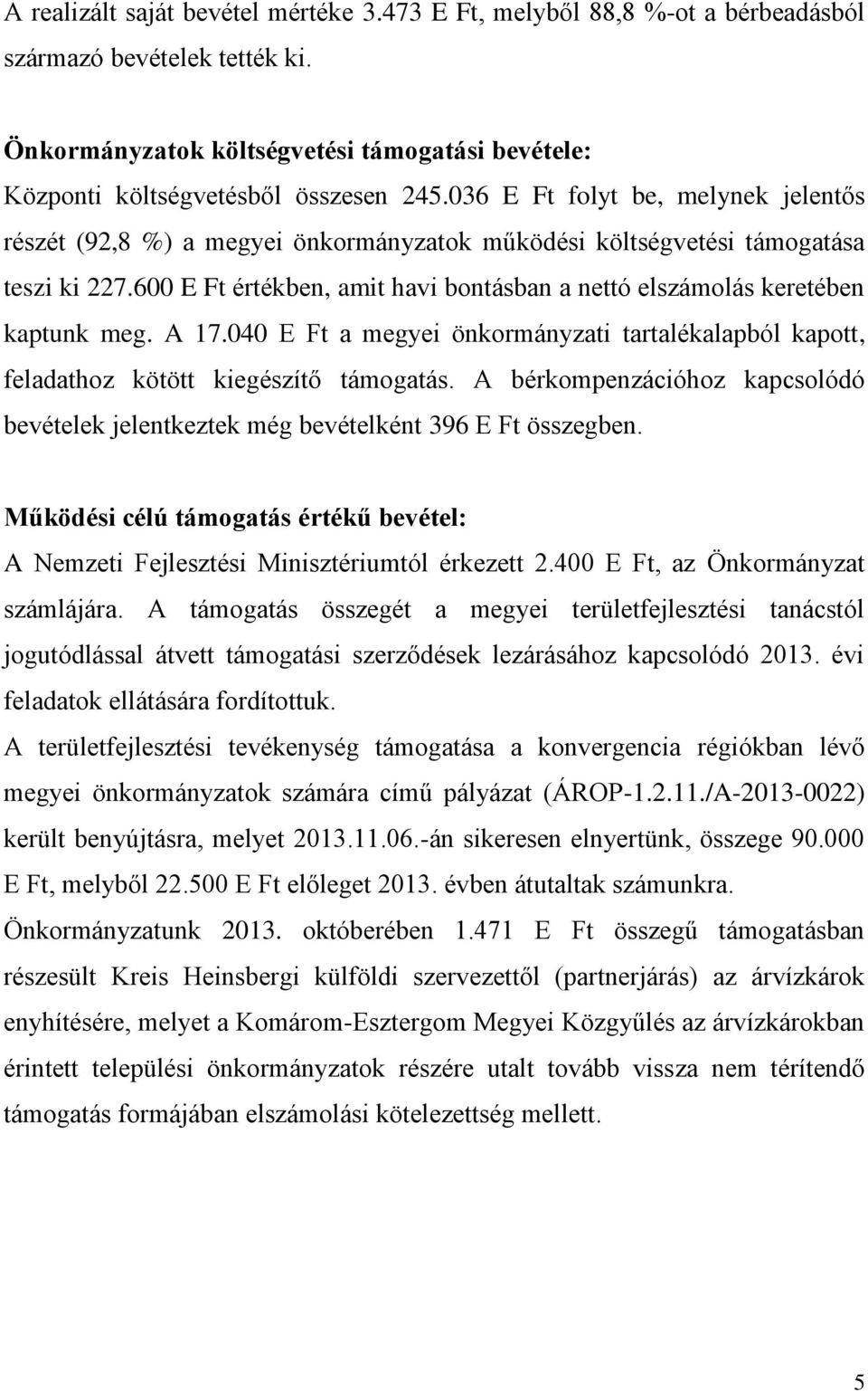 600 E Ft értékben, amit havi bontásban a nettó elszámolás keretében kaptunk meg. A 17.040 E Ft a megyei önkormányzati tartalékalapból kapott, feladathoz kötött kiegészítő támogatás.