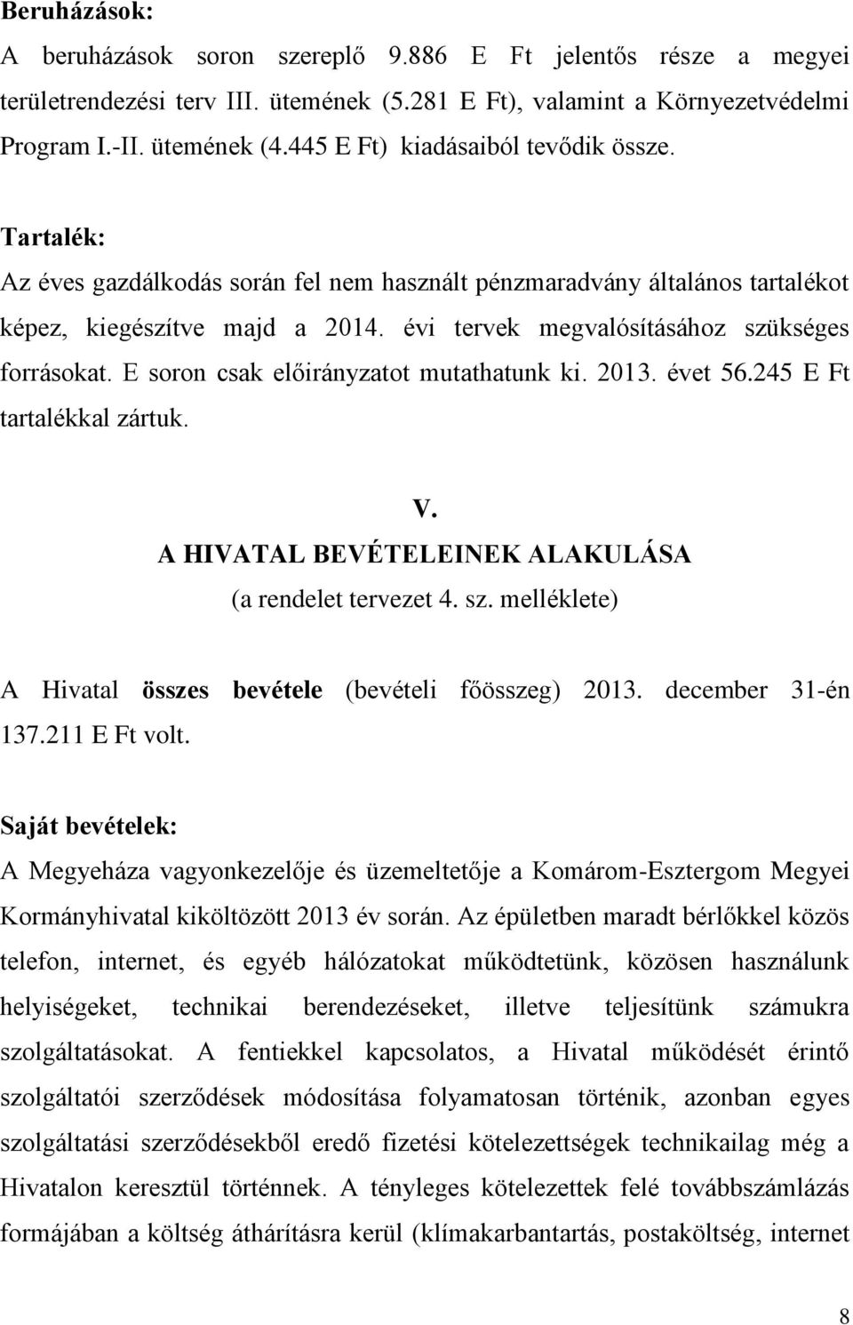 évi tervek megvalósításához szükséges forrásokat. E soron csak előirányzatot mutathatunk ki. 2013. évet 56.245 E Ft tartalékkal zártuk. V. A HIVATAL BEVÉTELEINEK ALAKULÁSA (a rendelet tervezet 4. sz. melléklete) A Hivatal összes bevétele (bevételi főösszeg) 2013.