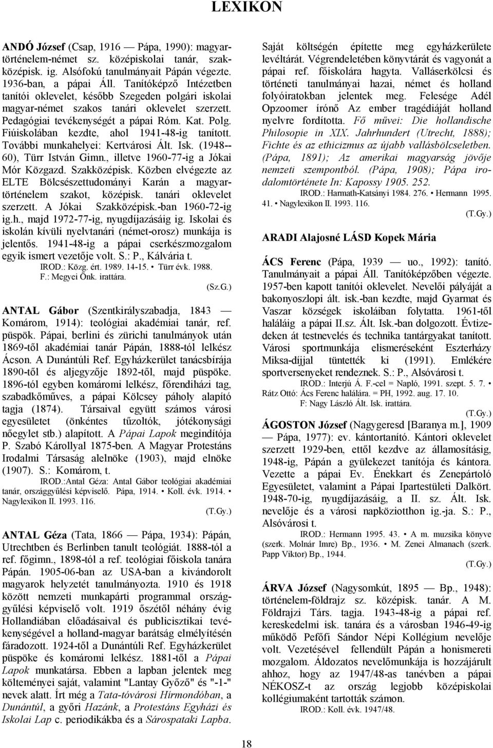 Fiúiskolában kezdte, ahol 1941-48-ig tanított. További munkahelyei: Kertvárosi Ált. Isk. (1948-- 60), Türr István Gimn., illetve 1960-77-ig a Jókai Mór Közgazd. Szakközépisk.