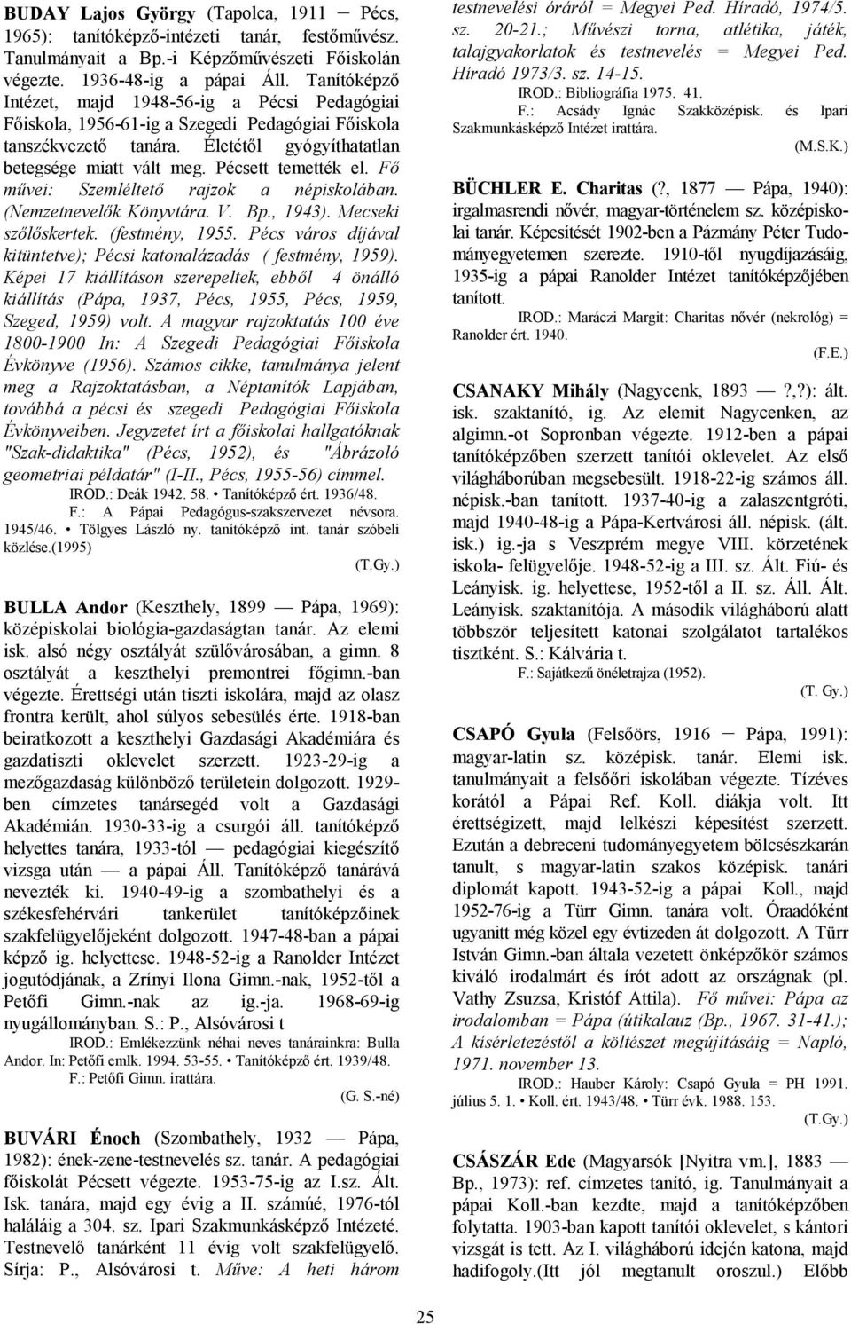 Fő művei: Szemléltető rajzok a népiskolában. (Nemzetnevelők Könyvtára. V. Bp., 1943). Mecseki szőlőskertek. (festmény, 1955. Pécs város díjával kitüntetve); Pécsi katonalázadás ( festmény, 1959).