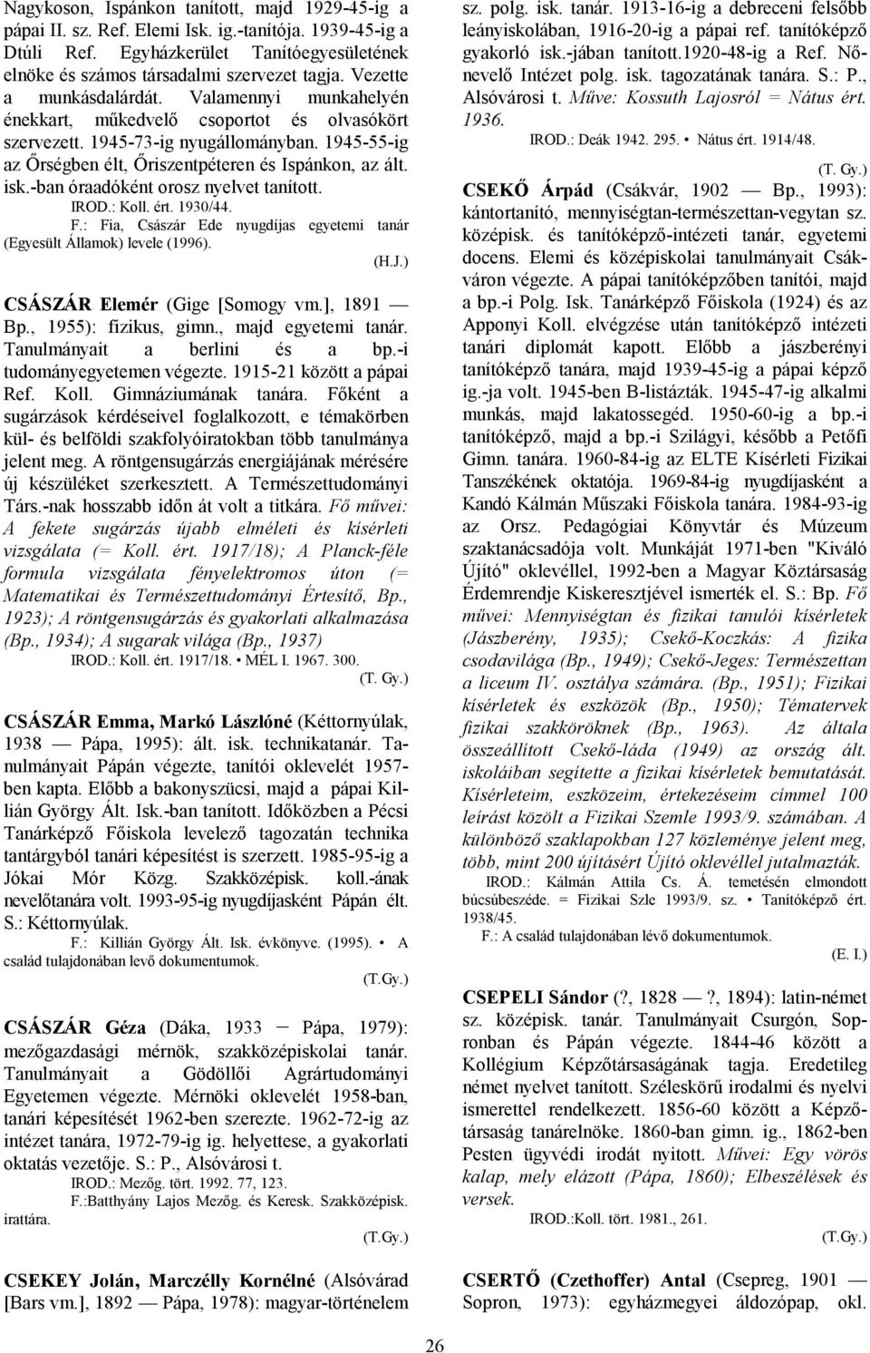 isk.-ban óraadóként orosz nyelvet tanított. IROD.: Koll. ért. 1930/44. F.: Fia, Császár Ede nyugdíjas egyetemi tanár (Egyesült Államok) levele (1996). (H.J.) CSÁSZÁR Elemér (Gige [Somogy vm.