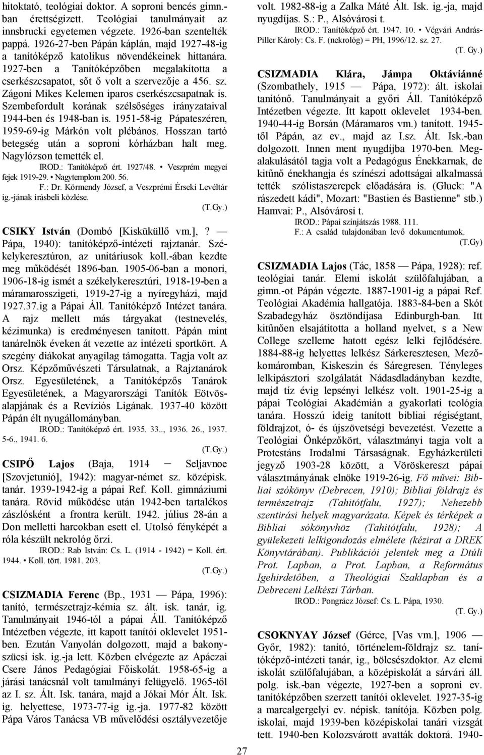 rvezője a 456. sz. Zágoni Mikes Kelemen iparos cserkészcsapatnak is. Szembefordult korának szélsőséges irányzataival 1944-ben és 1948-ban is. 1951-58-ig Pápateszéren, 1959-69-ig Márkón volt plébános.