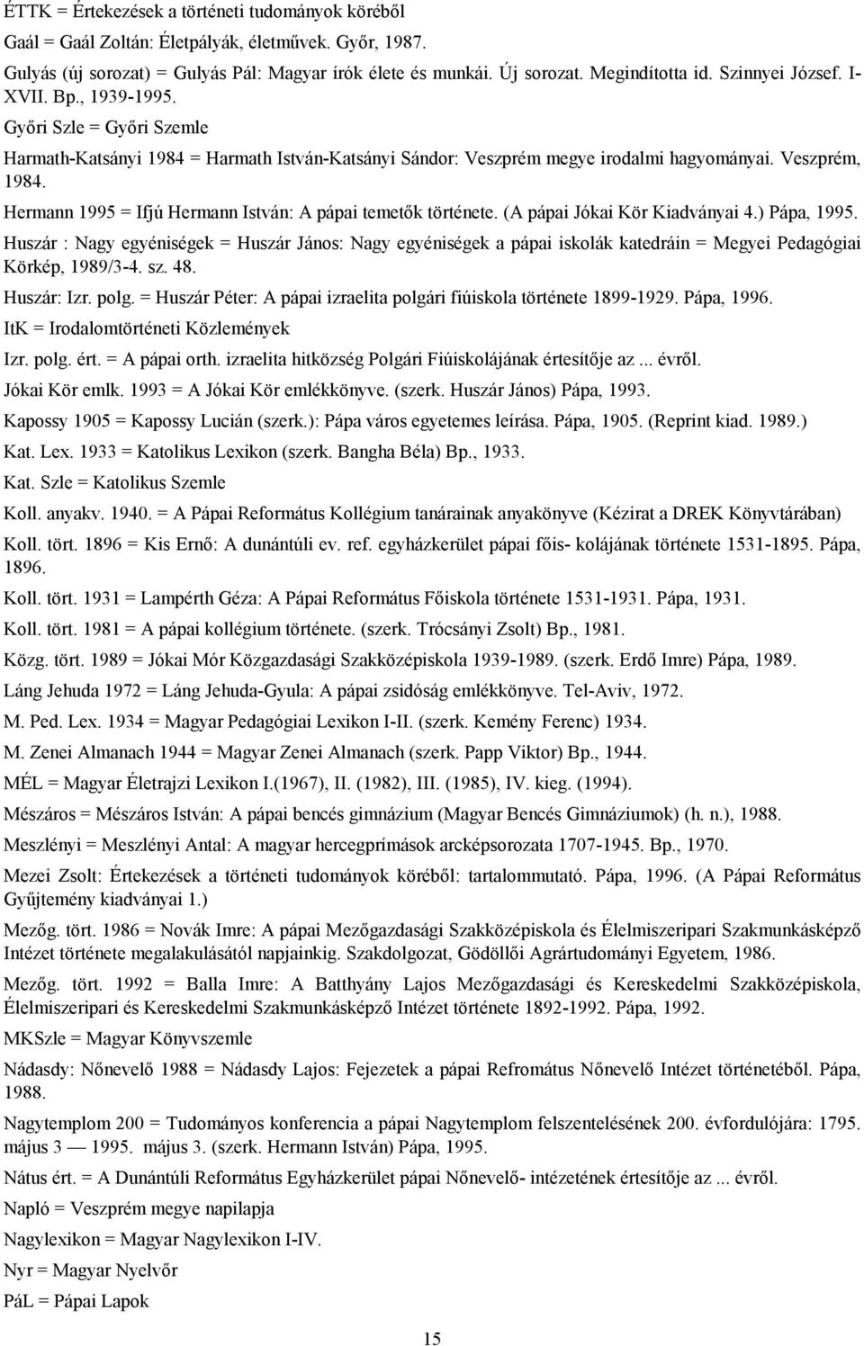 Hermann 1995 = Ifjú Hermann István: A pápai temetők története. (A pápai Jókai Kör Kiadványai 4.) Pápa, 1995.