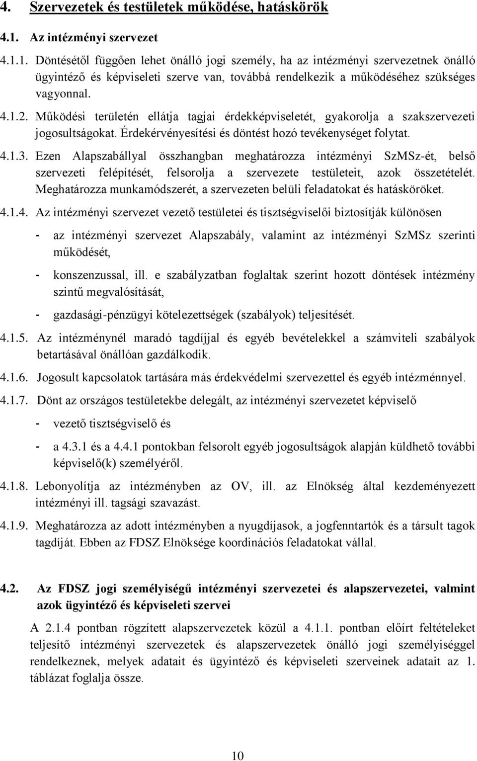 1. Döntésétől függően lehet önálló jogi személy, ha az intézményi szervezetnek önálló ügyintéző és képviseleti szerve van, továbbá rendelkezik a működéséhez szükséges vagyonnal. 4.1.2.