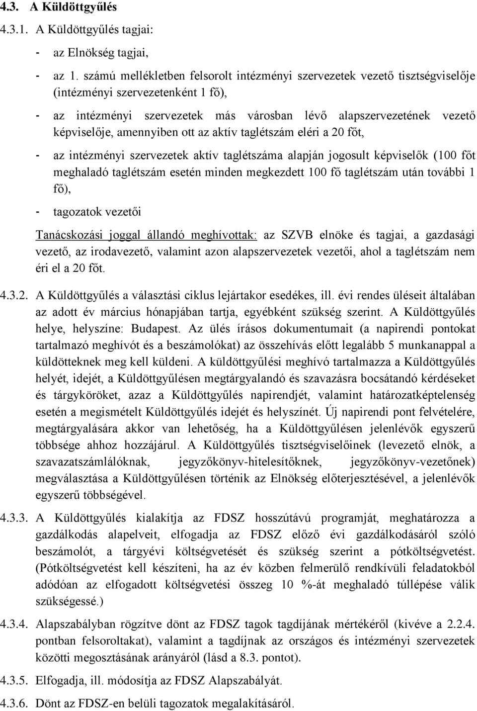 amennyiben ott az aktív taglétszám eléri a 20 főt, - az intézményi szervezetek aktív taglétszáma alapján jogosult képviselők (100 főt meghaladó taglétszám esetén minden megkezdett 100 fő taglétszám