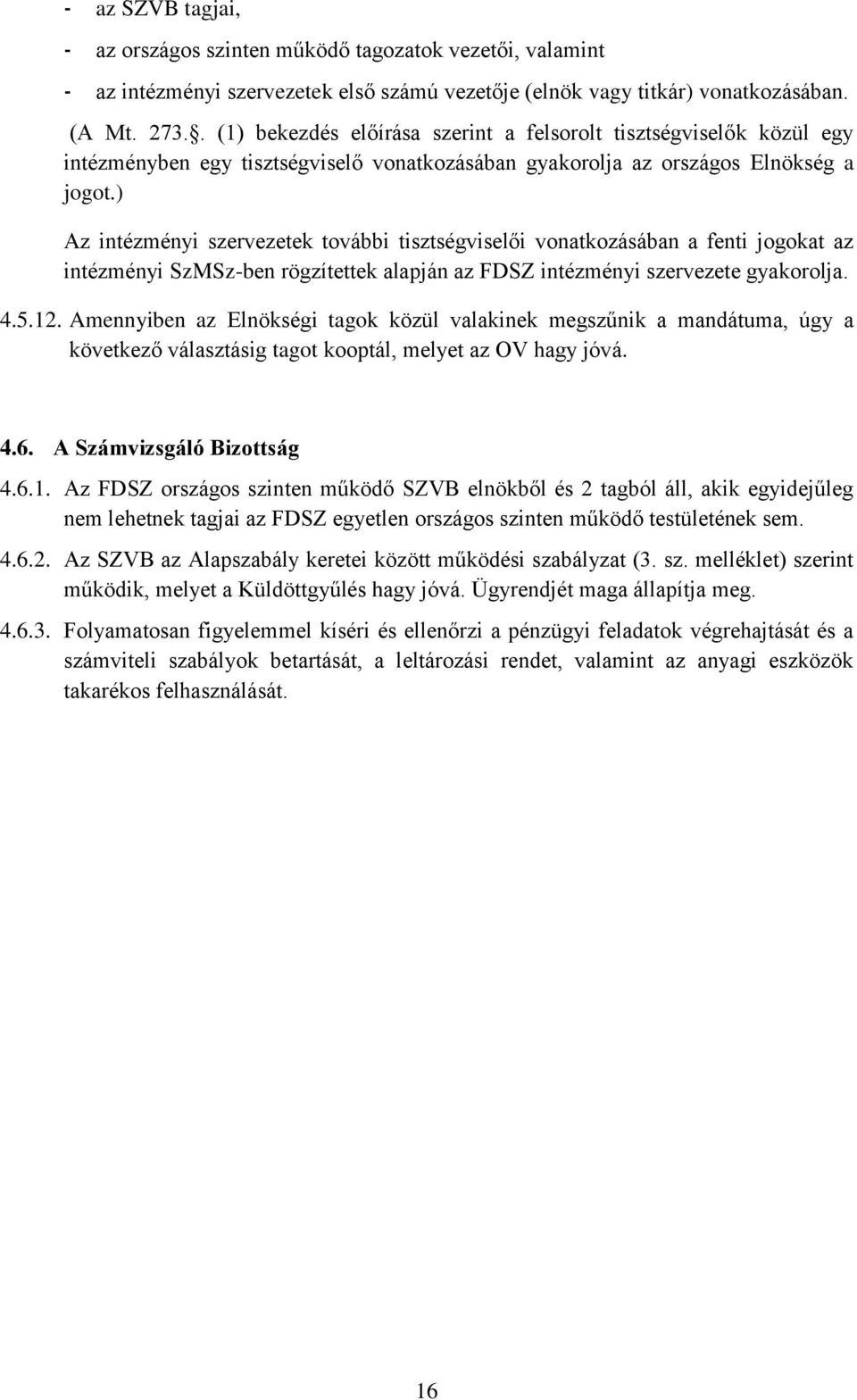 ) Az intézményi szervezetek további tisztségviselői vonatkozásában a fenti jogokat az intézményi SzMSz-ben rögzítettek alapján az FDSZ intézményi szervezete gyakorolja. 4.5.12.