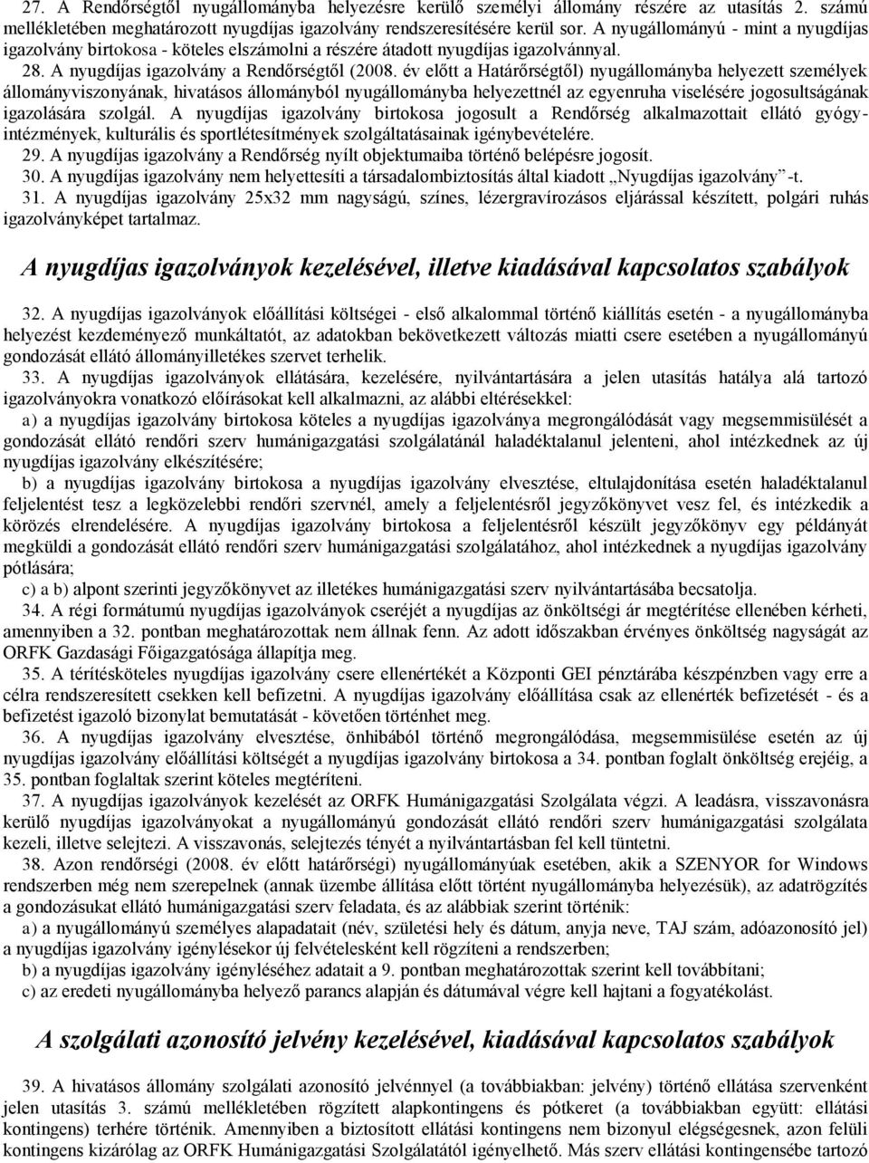 év előtt a Határőrségtől) nyugállományba helyezett személyek állományviszonyának, hivatásos állományból nyugállományba helyezettnél az egyenruha viselésére jogosultságának igazolására szolgál.